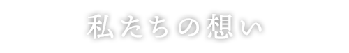 私たちの想い